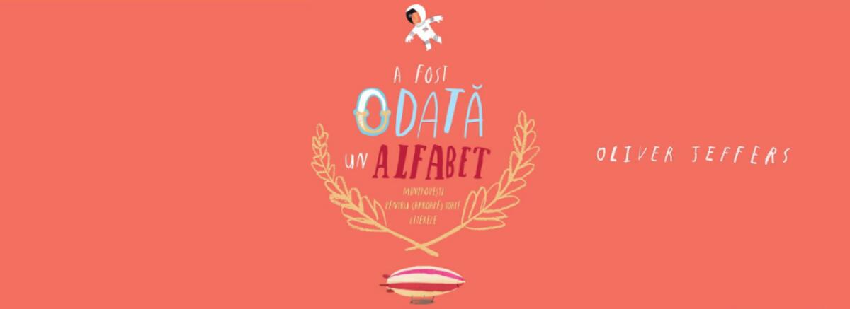 &bdquo;A fost odată un alfabet. Minipovești pentru (aproape) toate literele&rdquo; de Oliver Jeffers - Fragment &icirc;n avanpremieră