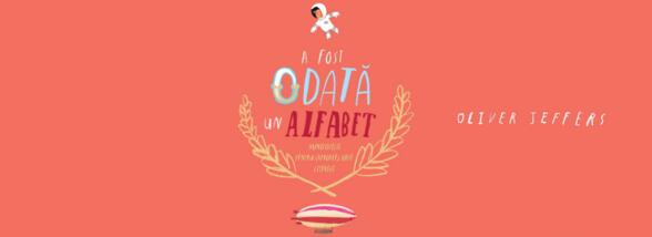 &bdquo;A fost odată un alfabet. Minipovești pentru (aproape) toate literele&rdquo; de Oliver Jeffers - Fragment &icirc;n avanpremieră