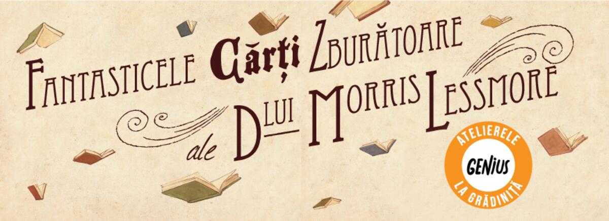 Genius la grădiniță #20 Fantasticele cărți zburătoare ale dlui Morris Lessmore