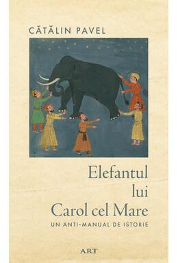 Copertă produs Elefantul lui Carol cel Mare. Un anti-manual de istorie