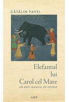 Elefantul lui Carol cel Mare. Un anti-manual de istorie