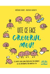 Copertă produs Uite ce face creierul meu! O carte din care înțelegi, în sfârșit, ce se întâmplă în mintea ta