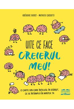Copertă produs Uite ce face creierul meu! O carte din care &icirc;nțelegi, &icirc;n sf&acirc;rșit, ce se &icirc;nt&acirc;mplă &icirc;n mintea ta