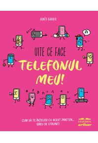 Copertă produs Uite ce face telefonul meu! Cum să te înțelegi cu acest prieten... greu de strunit