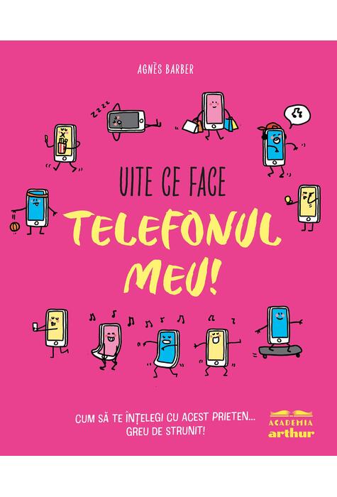 Copertă produs Uite ce face telefonul meu! Cum să te &icirc;nțelegi cu acest prieten... greu de strunit