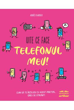 Copertă produs Uite ce face telefonul meu! Cum să te &icirc;nțelegi cu acest prieten... greu de strunit
