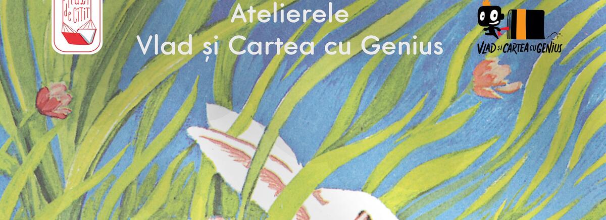 Atelierele Vlad și Cartea cu Genius - &bdquo;Iepurașul care voia să fugă de acasă&rdquo;
